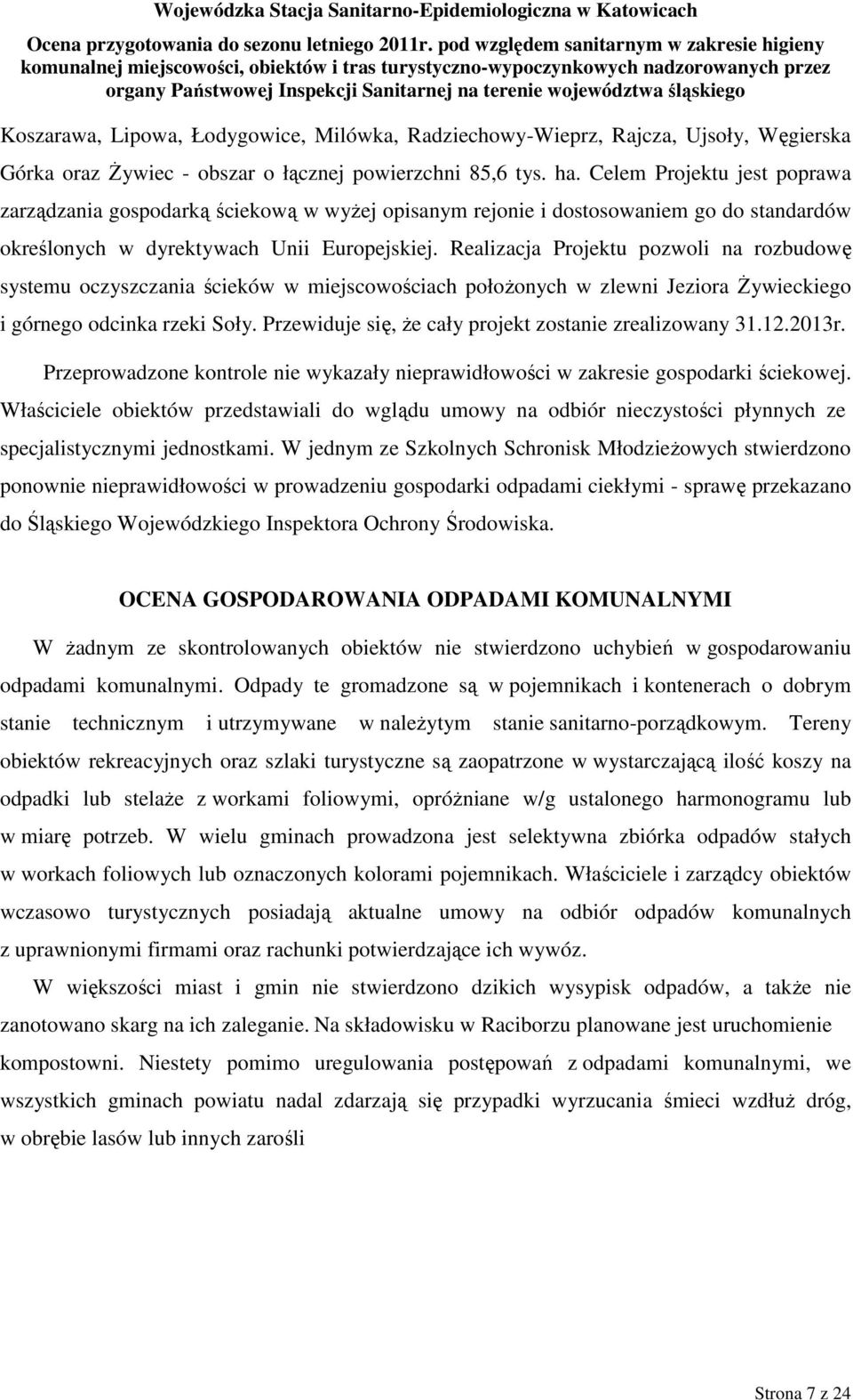 Realizacja Projektu pozwoli na rozbudowę systemu oczyszczania ścieków w miejscowościach połoŝonych w zlewni Jeziora śywieckiego i górnego odcinka rzeki Soły.