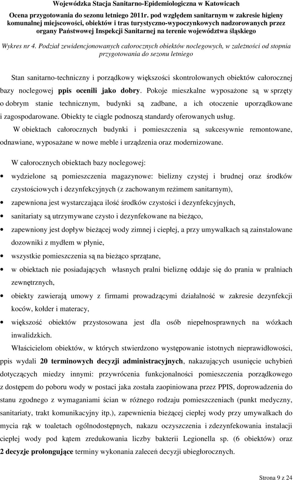 całorocznej bazy noclegowej ppis ocenili jako dobry. Pokoje mieszkalne wyposaŝone są w sprzęty o dobrym stanie technicznym, budynki są zadbane, a ich otoczenie uporządkowane i zagospodarowane.