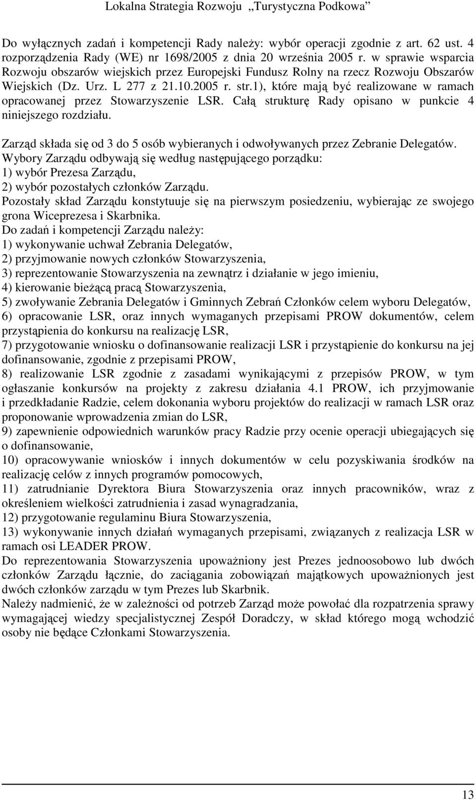 1), które mają być realizowane w ramach opracowanej przez Stowarzyszenie LSR. Całą strukturę Rady opisano w punkcie 4 niniejszego rozdziału.