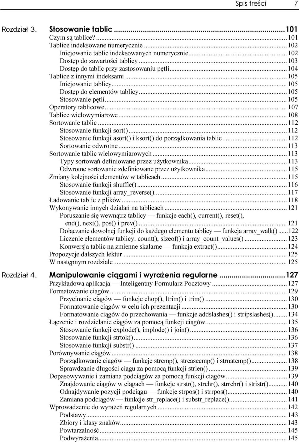 ........105 Operatory tablicowe.........107 Tablice wielowymiarowe......108 Sortowanie tablic..........112 Stosowanie funkcji sort()......112 Stosowanie funkcji asort() i ksort() do porządkowania tablic.