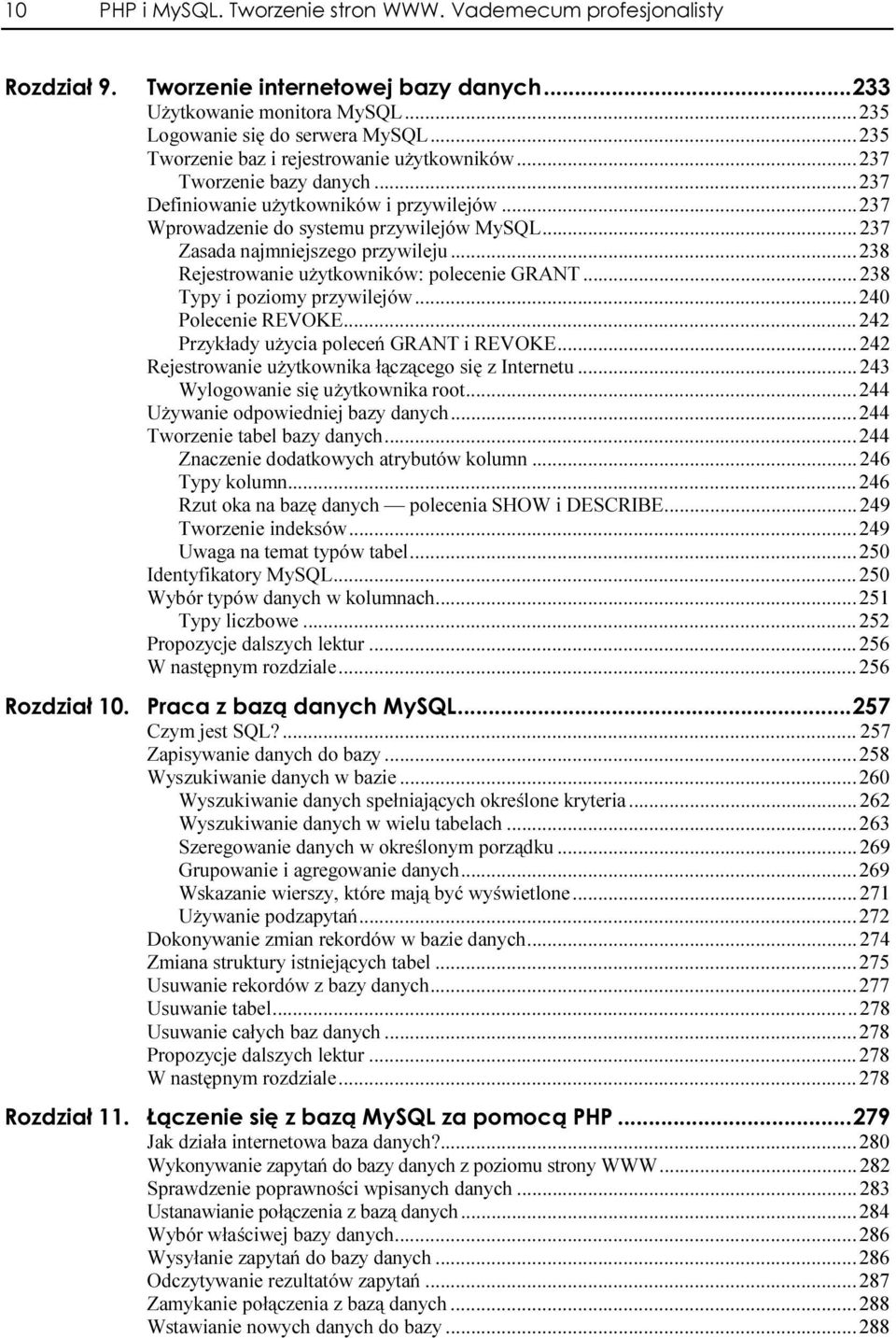 .....238 Rejestrowanie użytkowników: polecenie GRANT......238 Typy i poziomy przywilejów......240 Polecenie REVOKE......242 Przykłady użycia poleceń GRANT i REVOKE.