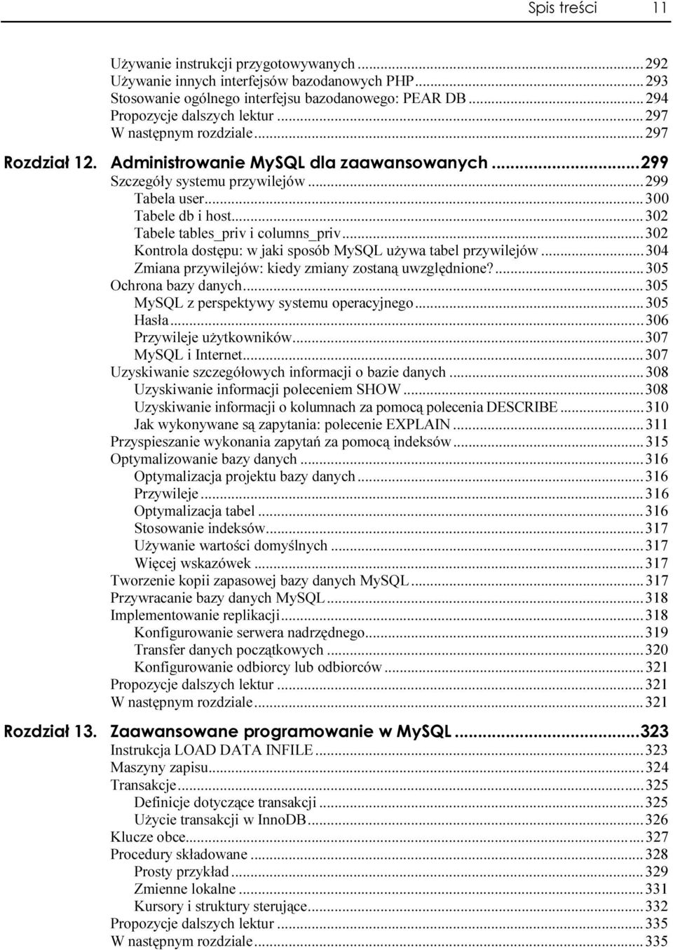 .....302 Kontrola dostępu: w jaki sposób MySQL używa tabel przywilejów...304 Zmiana przywilejów: kiedy zmiany zostaną uwzględnione?...305 Ochrona bazy danych.