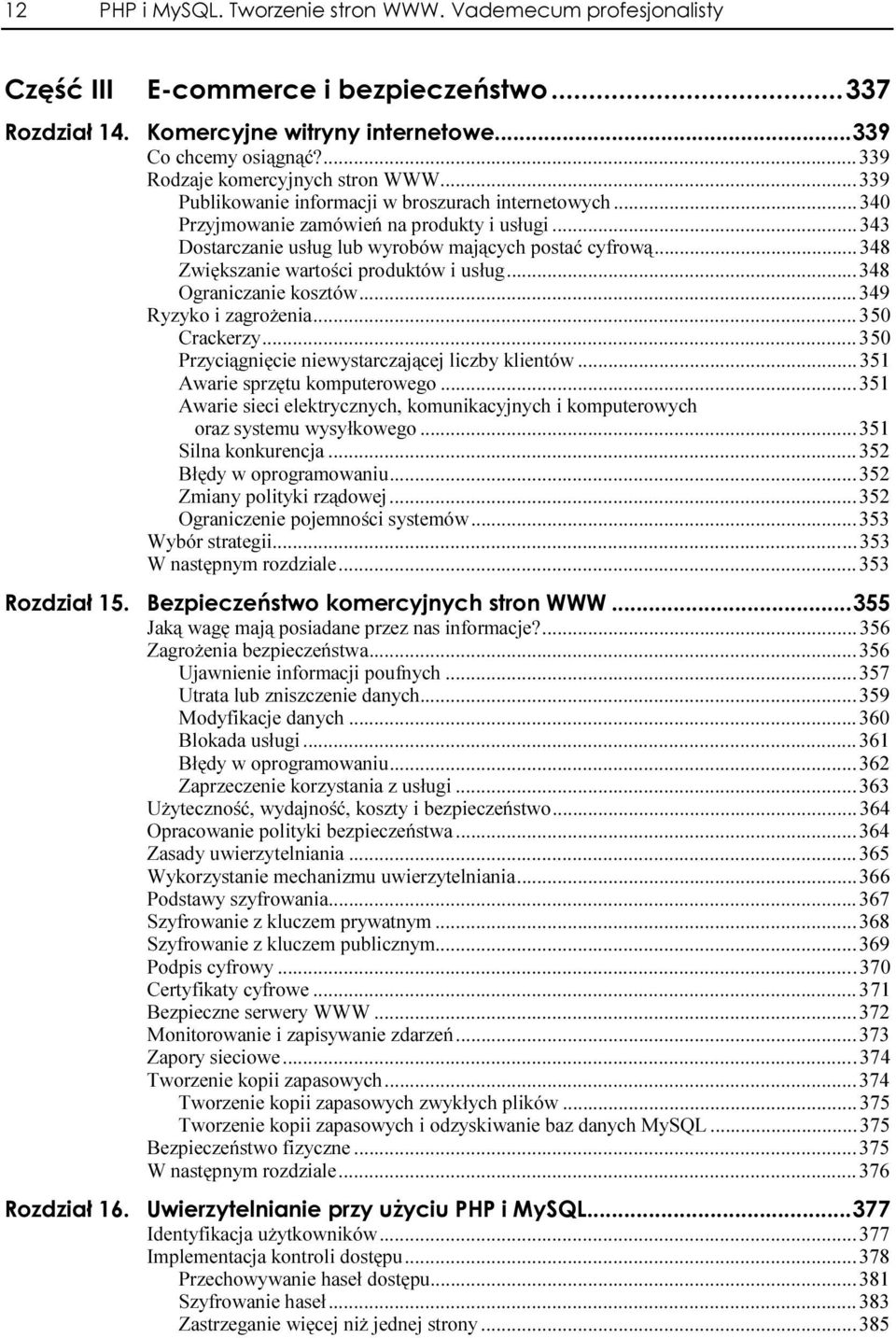 .....349 Ryzyko i zagrożenia.........350 Crackerzy.........350 Przyciągnięcie niewystarczającej liczby klientów......351 Awarie sprzętu komputerowego.