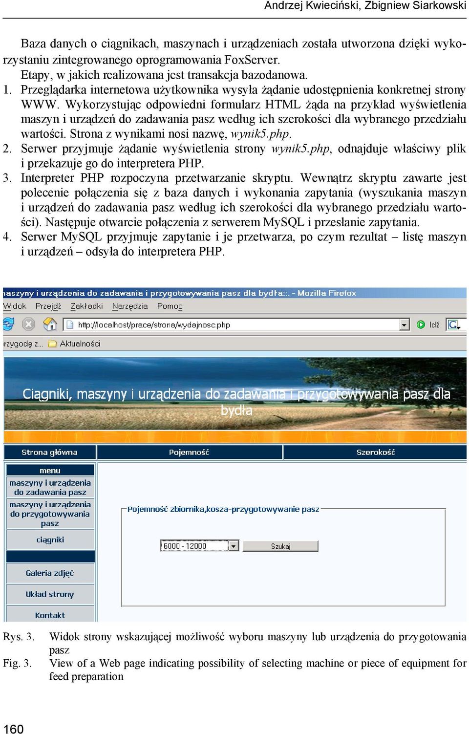 Wykorzystując odpowiedni formularz HTML żąda na przykład wyświetlenia maszyn i urządzeń do zadawania pasz według ich szerokości dla wybranego przedziału wartości. Strona z wynikami nosi nazwę, wynik5.