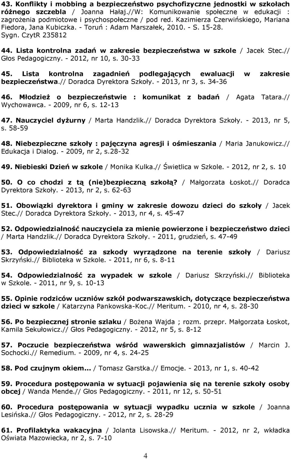 CzytR 235812 44. Lista kontrolna zadań w zakresie bezpieczeństwa w szkole / Jacek Stec.// Głos Pedagogiczny. - 2012, nr 10, s. 30-33 45.