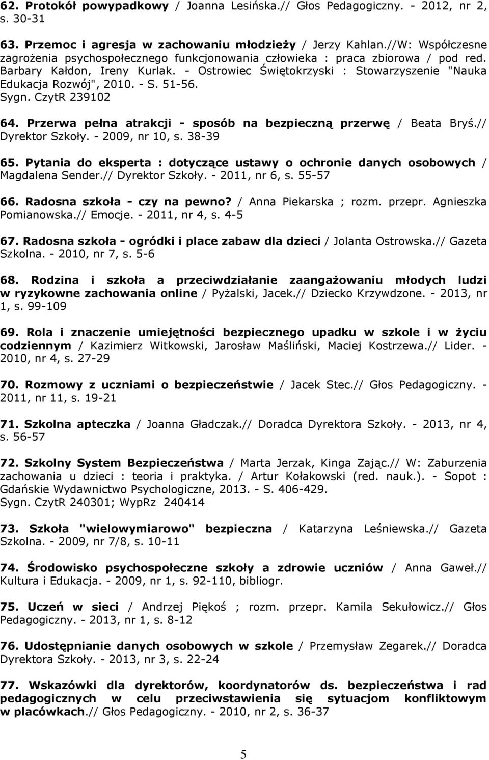 - Ostrowiec Świętokrzyski : Stowarzyszenie "Nauka Edukacja Rozwój", 2010. - S. 51-56. Sygn. CzytR 239102 64. Przerwa pełna atrakcji - sposób na bezpieczną przerwę / Beata Bryś.// Dyrektor Szkoły.