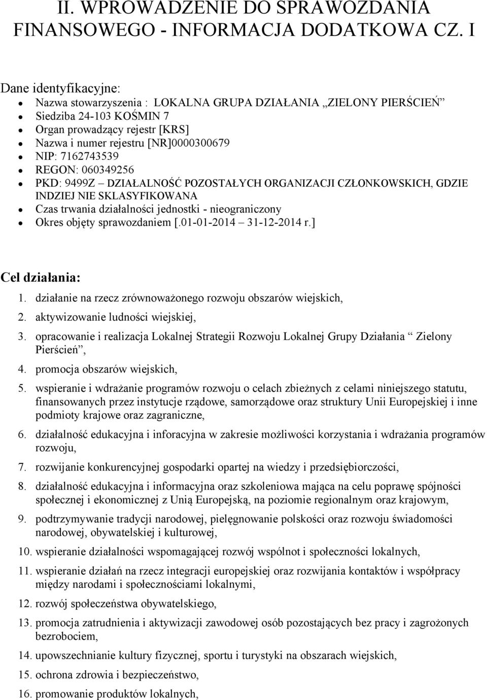 REGON: 060349256 PKD: 9499Z DZIAŁALNOŚĆ POZOSTAŁYCH ORGANIZACJI CZŁONKOWSKICH, GDZIE INDZIEJ NIE SKLASYFIKOWANA Czas trwania działalności jednostki - nieograniczony Okres objęty sprawozdaniem [.