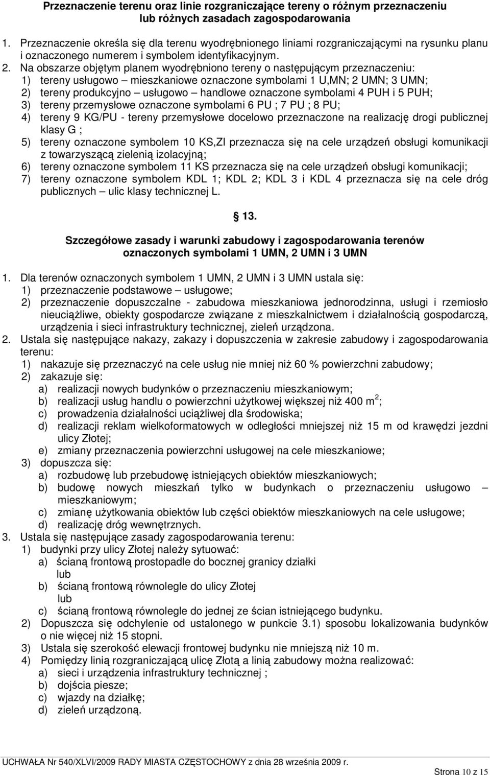 Na obszarze objętym planem wyodrębniono tereny o następującym przeznaczeniu: 1) tereny usługowo mieszkaniowe oznaczone symbolami 1 U,MN; 2 UMN; 3 UMN; 2) tereny produkcyjno usługowo handlowe