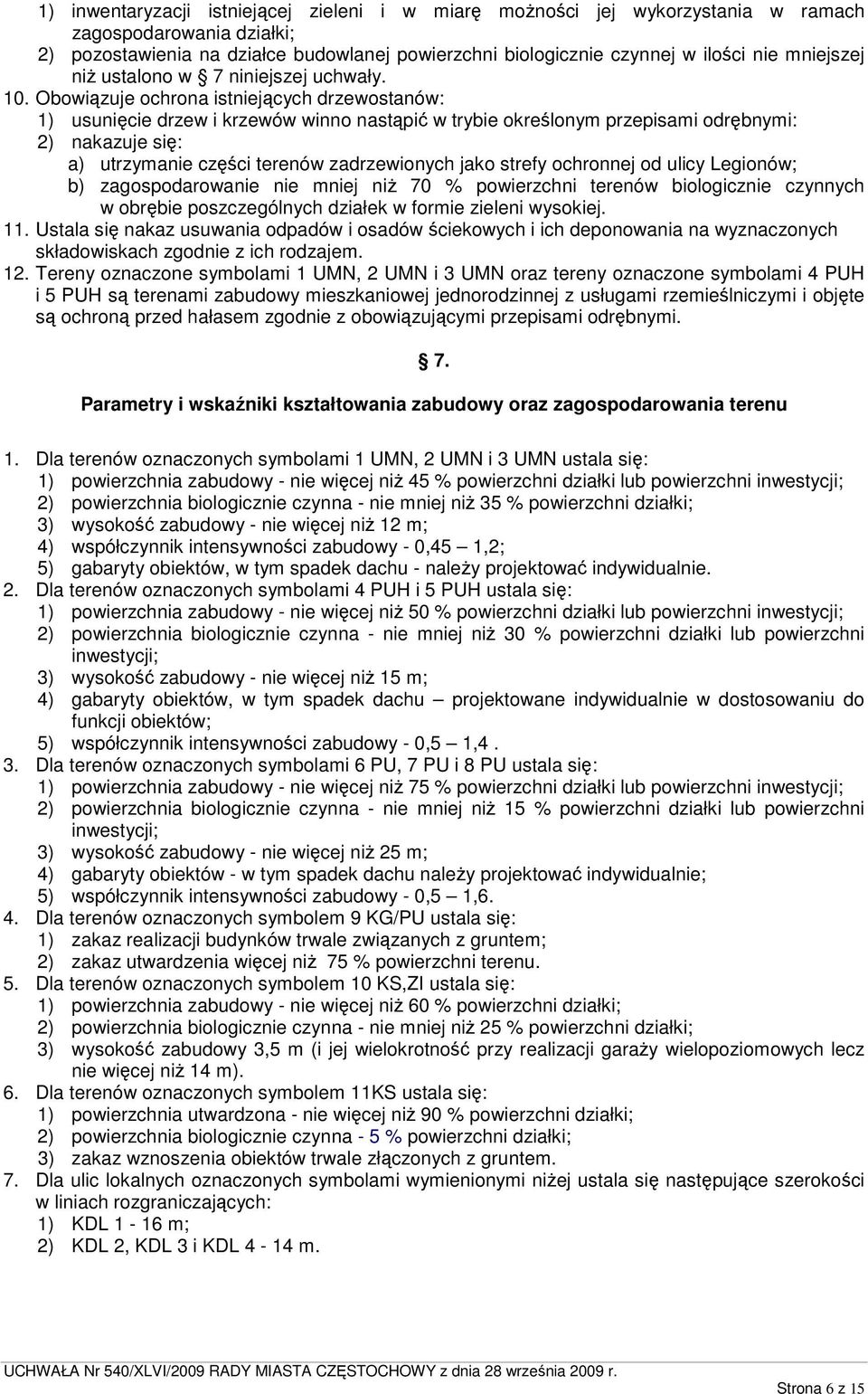 Obowiązuje ochrona istniejących drzewostanów: 1) usunięcie drzew i krzewów winno nastąpić w trybie określonym przepisami odrębnymi: 2) nakazuje się: a) utrzymanie części terenów zadrzewionych jako