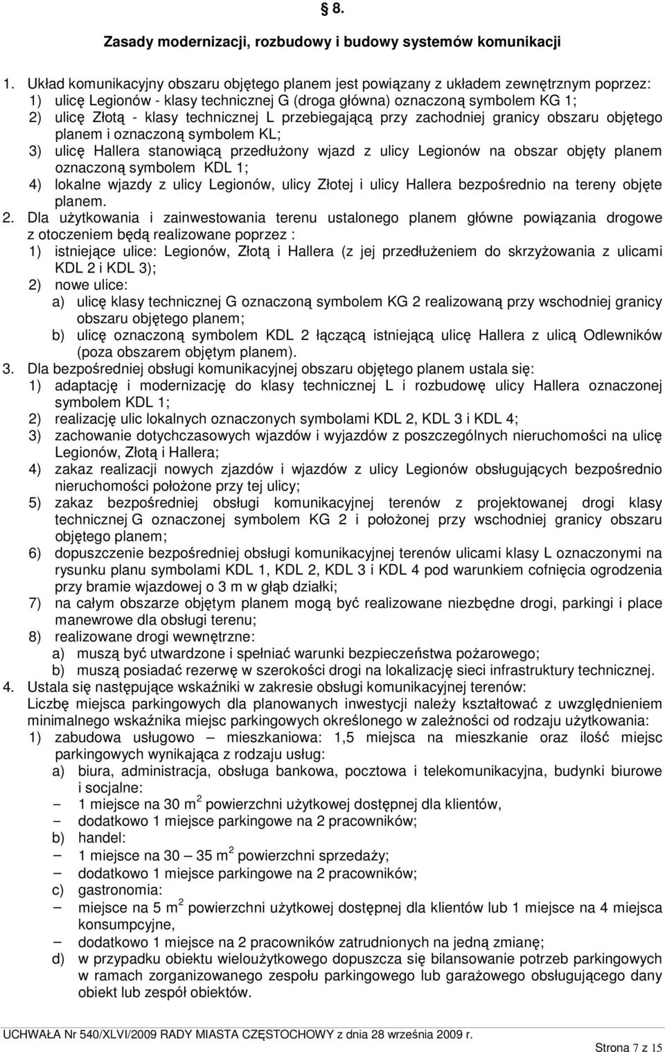 technicznej L przebiegającą przy zachodniej granicy obszaru objętego planem i oznaczoną symbolem KL; 3) ulicę Hallera stanowiącą przedłuŝony wjazd z ulicy Legionów na obszar objęty planem oznaczoną