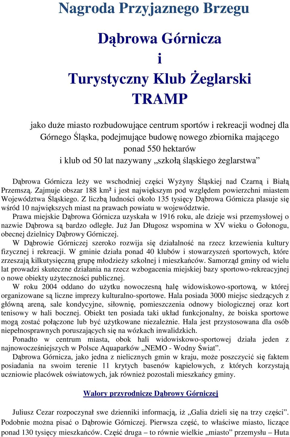 Zajmuje obszar 188 km² i jest największym pod względem powierzchni miastem Województwa Śląskiego.