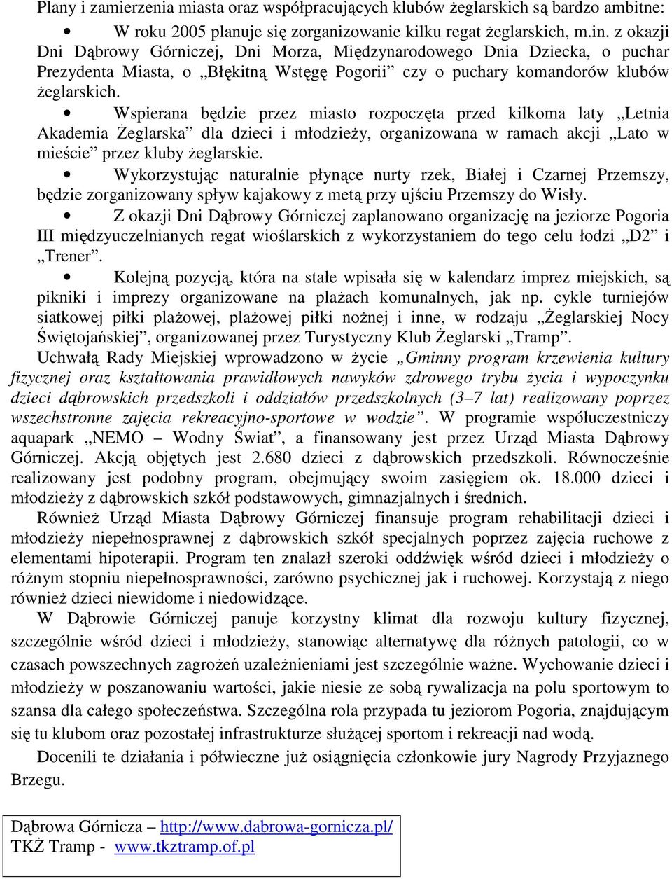 Wspierana będzie przez miasto rozpoczęta przed kilkoma laty Letnia Akademia śeglarska dla dzieci i młodzieŝy, organizowana w ramach akcji Lato w mieście przez kluby Ŝeglarskie.