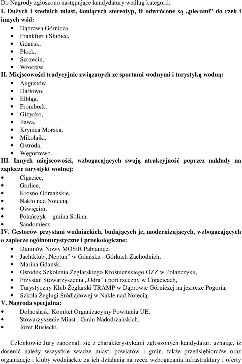 Miejscowości tradycyjnie związanych ze sportami wodnymi i turystyką wodną: Augustów, Darłowo, Elbląg, Frombork, GiŜycko, Iława, Krynica Morska, Mikołajki, Ostróda, Węgorzewo. III.