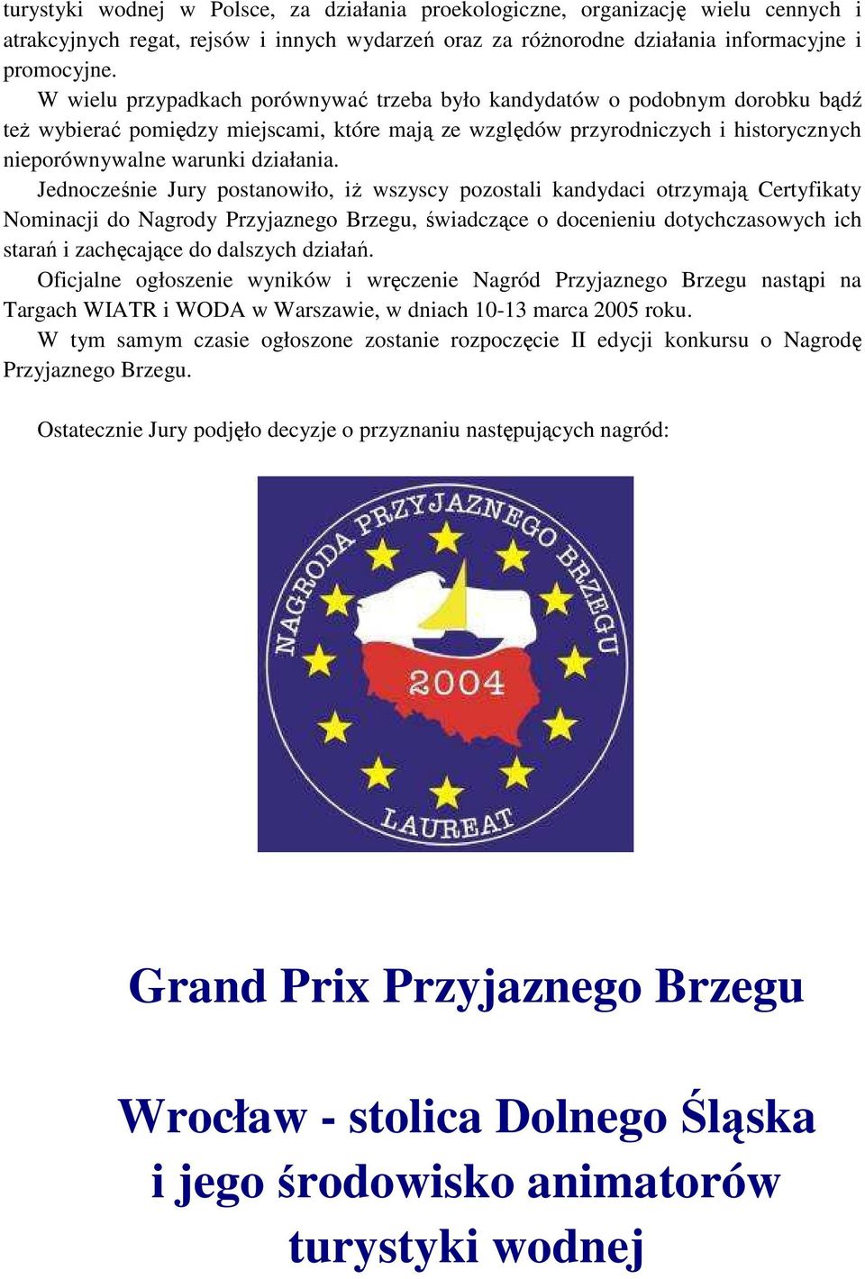 Jednocześnie Jury postanowiło, iŝ wszyscy pozostali kandydaci otrzymają Certyfikaty Nominacji do Nagrody Przyjaznego Brzegu, świadczące o docenieniu dotychczasowych ich starań i zachęcające do