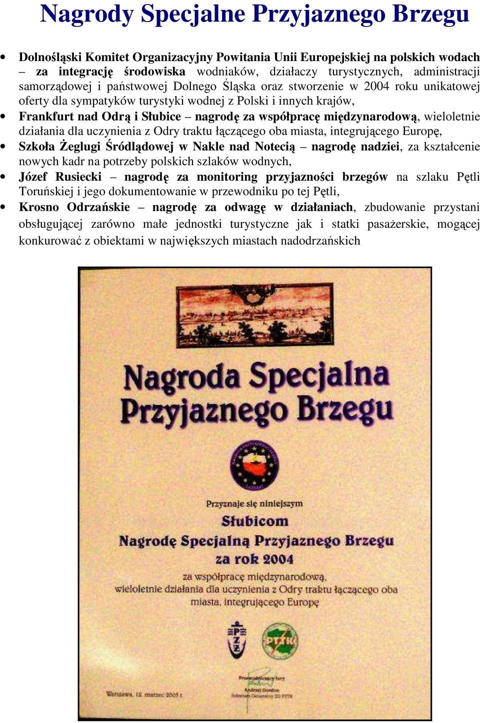 międzynarodową, wieloletnie działania dla uczynienia z Odry traktu łączącego oba miasta, integrującego Europę, Szkoła śeglugi Śródlądowej w Nakle nad Notecią nagrodę nadziei, za kształcenie nowych