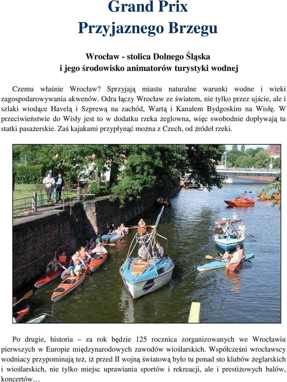 Odra łączy Wrocław ze światem, nie tylko przez ujście, ale i szlaki wiodące Havelą i Szprewą na zachód, Wartą i Kanałem Bydgoskim na Wisłę.