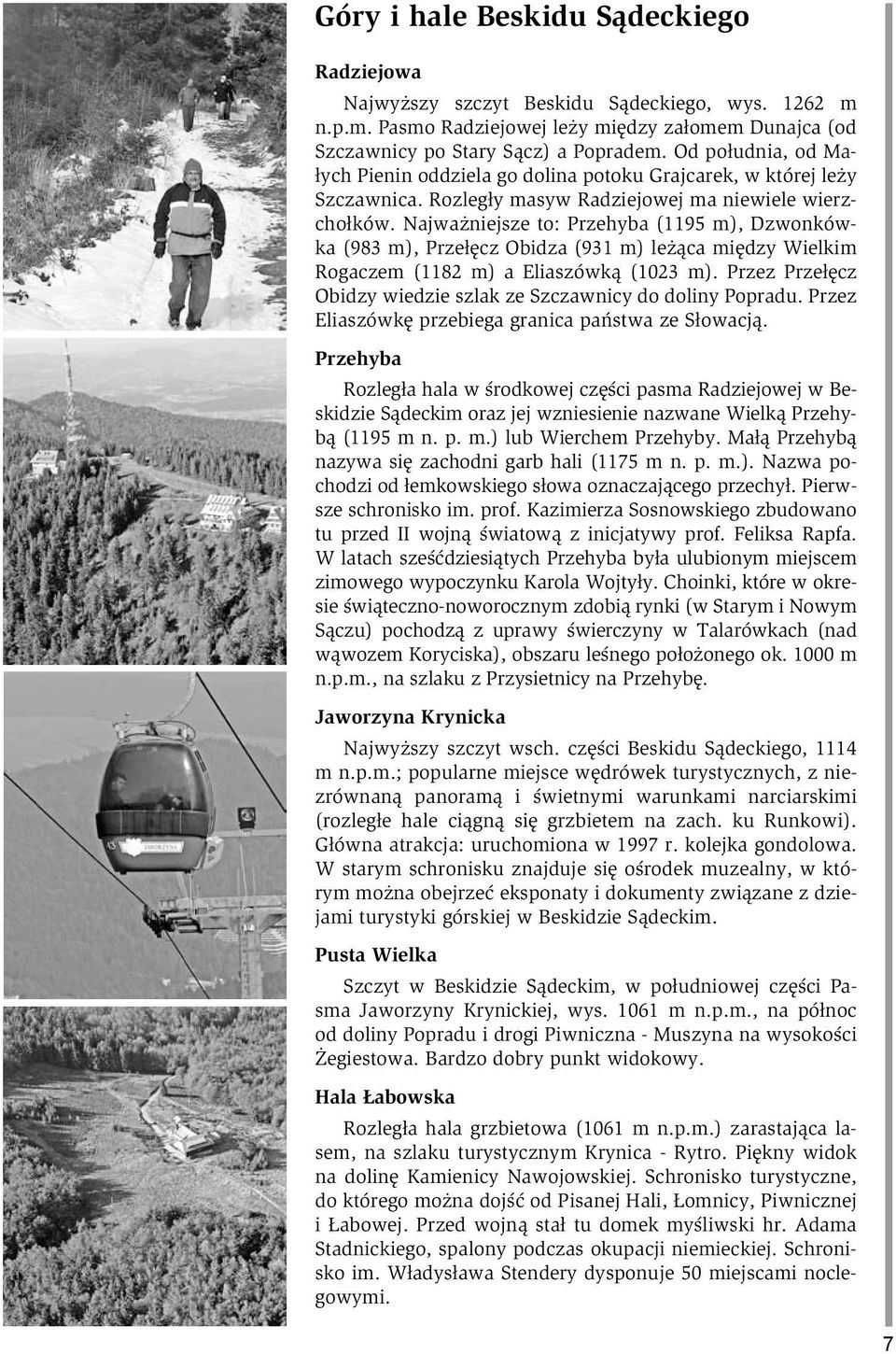 Najważniejsze to: Przehyba (1195 m), Dzwonkówka (983 m), Przełęcz Obidza (931 m) leżąca między Wielkim Rogaczem (1182 m) a Eliaszówką (1023 m).