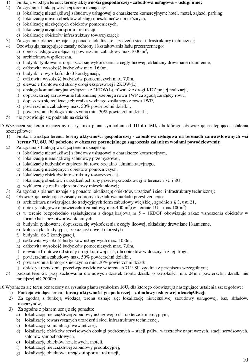 towarzyszącej; 3) Za zgodną z planem uznaje się ponadto lokalizację urządzeń i sieci infrastruktury technicznej; a) obiekty usługowe o łącznej powierzchni zabudowy max.