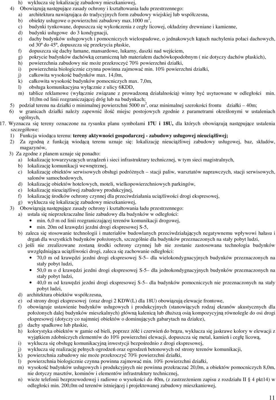 wielospadowe, o jednakowych kątach nachylenia połaci dachowych, od 30º do 45º, dopuszcza się przekrycia płaskie, f) dopuszcza się dachy łamane, mansardowe, lukarny, daszki nad wejściem, g) pokrycie