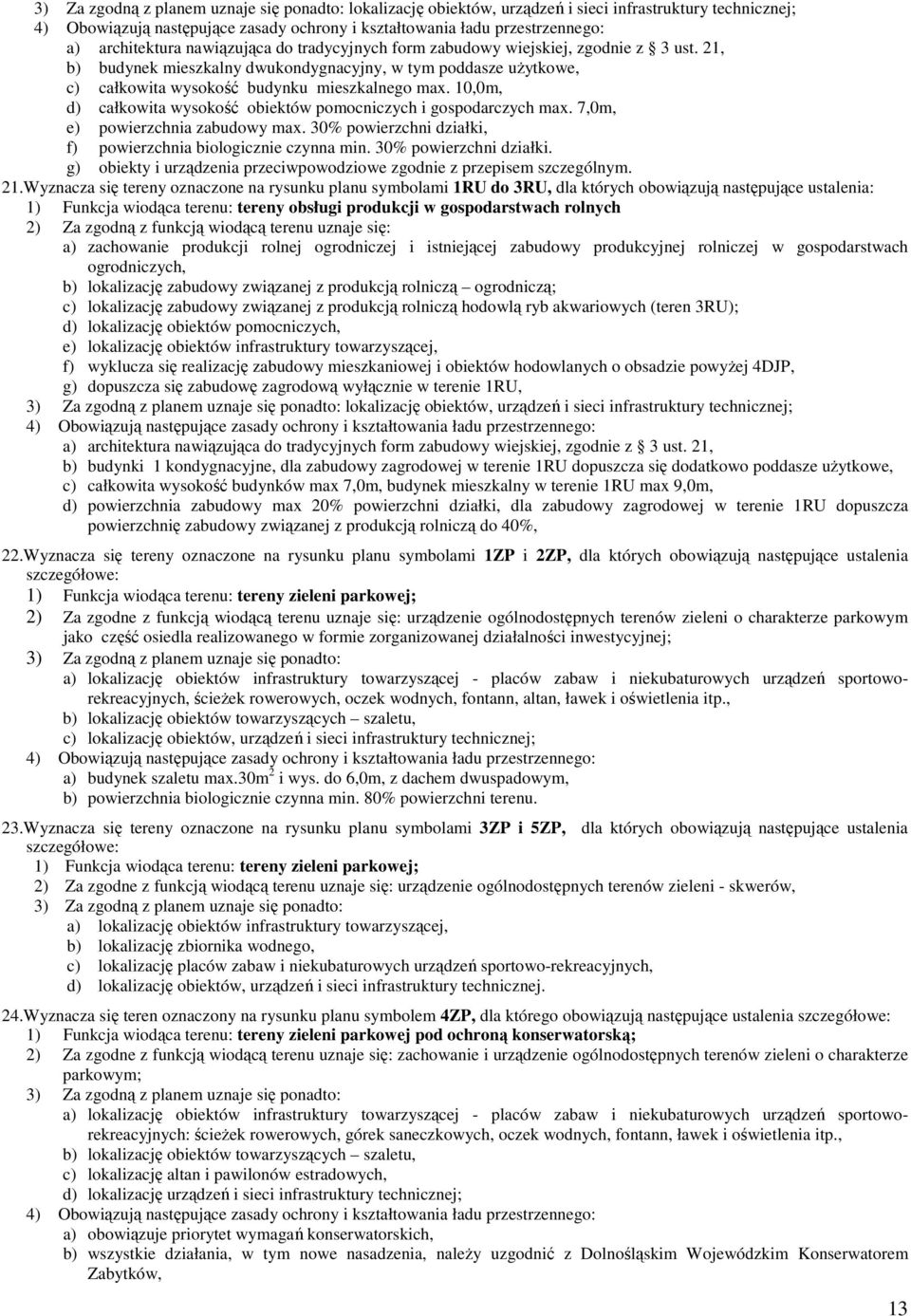 7,0m, e) powierzchnia zabudowy max. 30% powierzchni działki, f) powierzchnia biologicznie czynna min. 30% powierzchni działki. g) obiekty i urządzenia przeciwpowodziowe zgodnie z przepisem szczególnym.