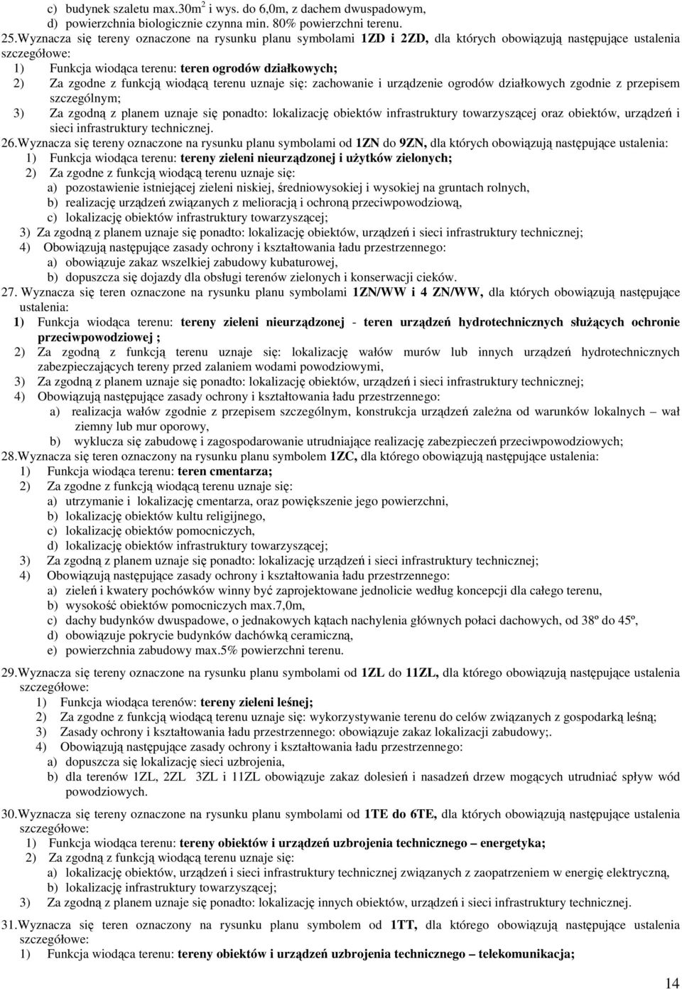 funkcją wiodącą terenu uznaje się: zachowanie i urządzenie ogrodów działkowych zgodnie z przepisem szczególnym; 3) Za zgodną z planem uznaje się ponadto: lokalizację obiektów infrastruktury