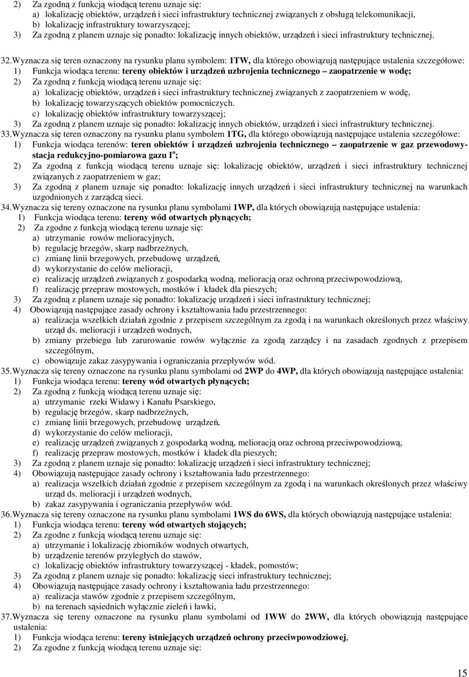 Wyznacza się teren oznaczony na rysunku planu symbolem: 1TW, dla którego obowiązują następujące ustalenia szczegółowe: 1) Funkcja wiodąca terenu: tereny obiektów i urządzeń uzbrojenia technicznego