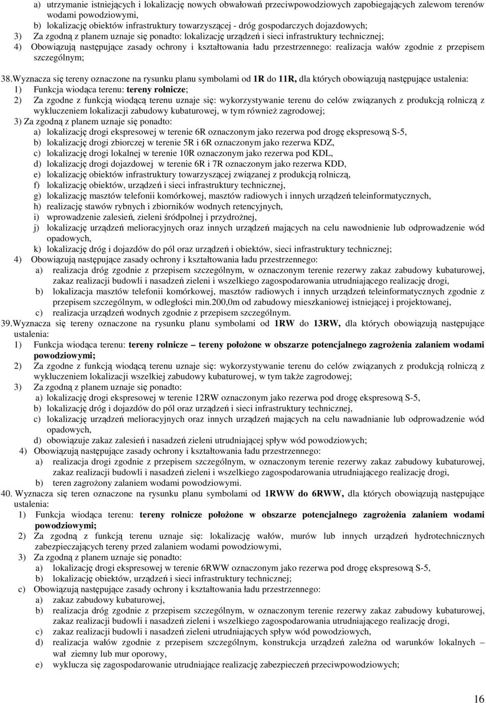 Wyznacza się tereny oznaczone na rysunku planu symbolami od 1R do 11R, dla których obowiązują następujące ustalenia: 1) Funkcja wiodąca terenu: tereny rolnicze; 2) Za zgodne z funkcją wiodącą terenu