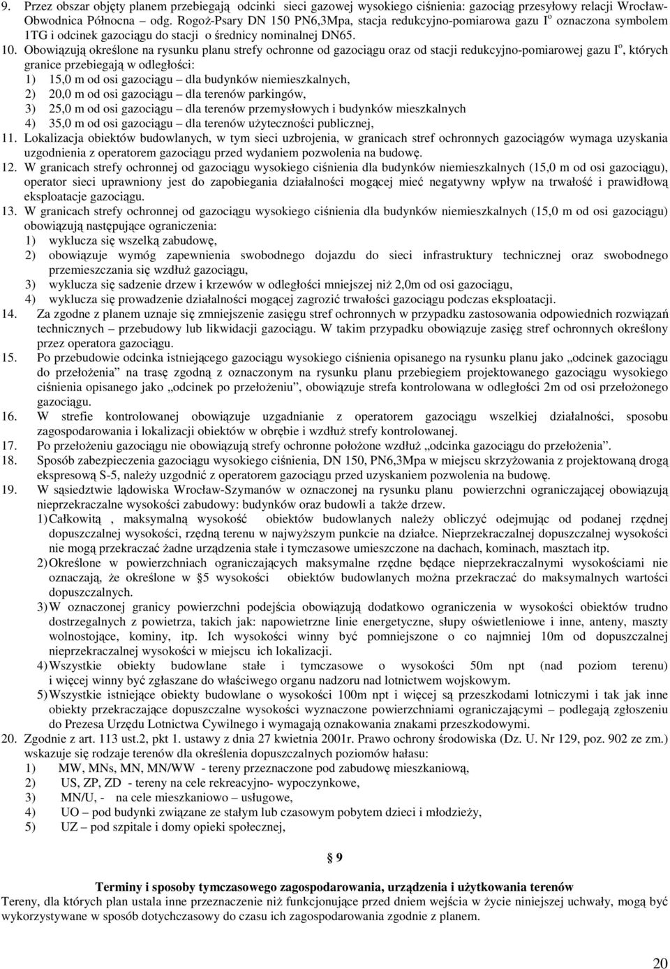 Obowiązują określone na rysunku planu strefy ochronne od gazociągu oraz od stacji redukcyjno-pomiarowej gazu I o, których granice przebiegają w odległości: 1) 15,0 m od osi gazociągu dla budynków