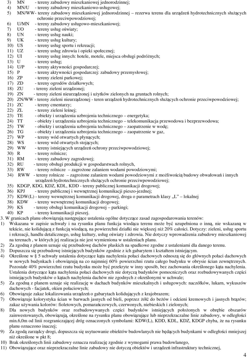 US - tereny usług sportu i rekreacji; 11) UZ - tereny usług zdrowia i opieki społecznej; 12) UI - tereny usług innych: hotele, motele, miejsca obsługi podróŝnych; 13) U - tereny usług; 14) U/P -