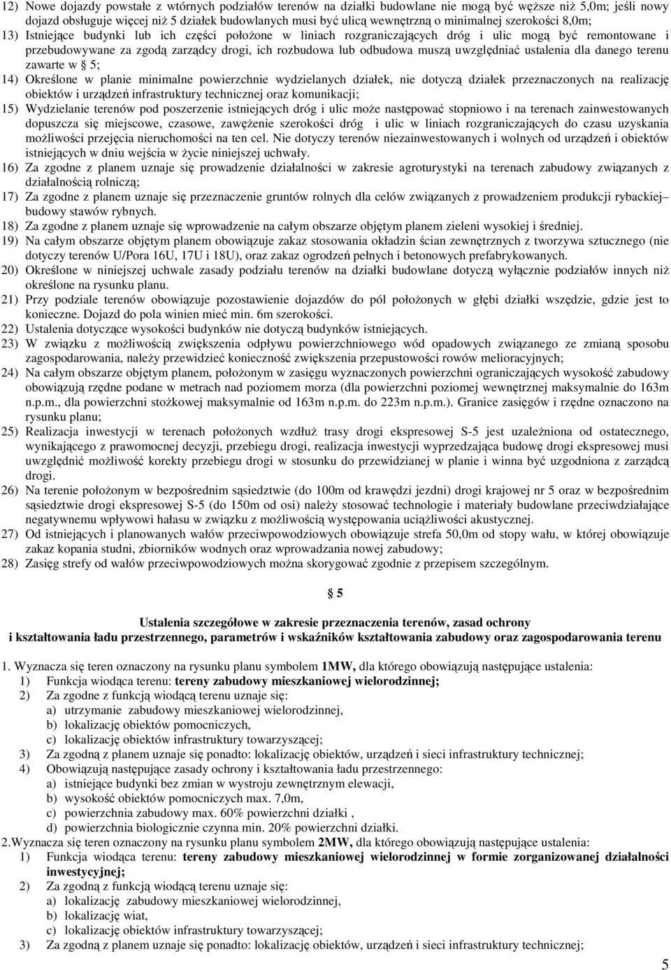 odbudowa muszą uwzględniać ustalenia dla danego terenu zawarte w 5; 14) Określone w planie minimalne powierzchnie wydzielanych działek, nie dotyczą działek przeznaczonych na realizację obiektów i