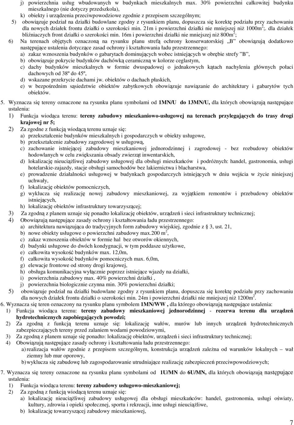 z rysunkiem planu, dopuszcza się korektę podziału przy zachowaniu dla nowych działek frontu działki o szerokości min. 21m i powierzchni działki nie mniejszej niŝ 1000m 2 ;.