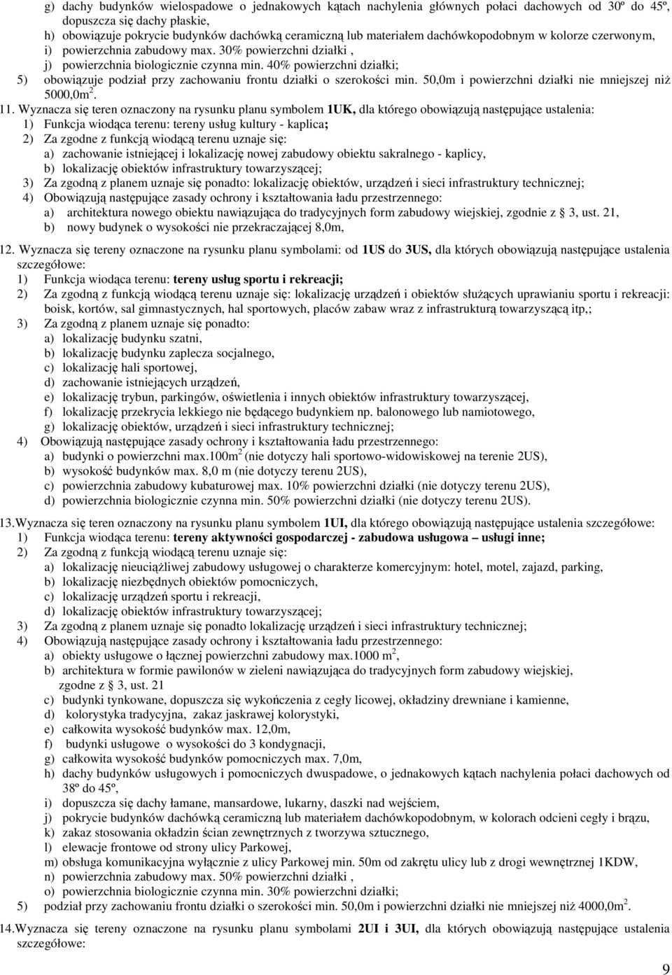 40% powierzchni działki; 5) obowiązuje podział przy zachowaniu frontu działki o szerokości min. 50,0m i powierzchni działki nie mniejszej niŝ 5000,0m 2. 11.