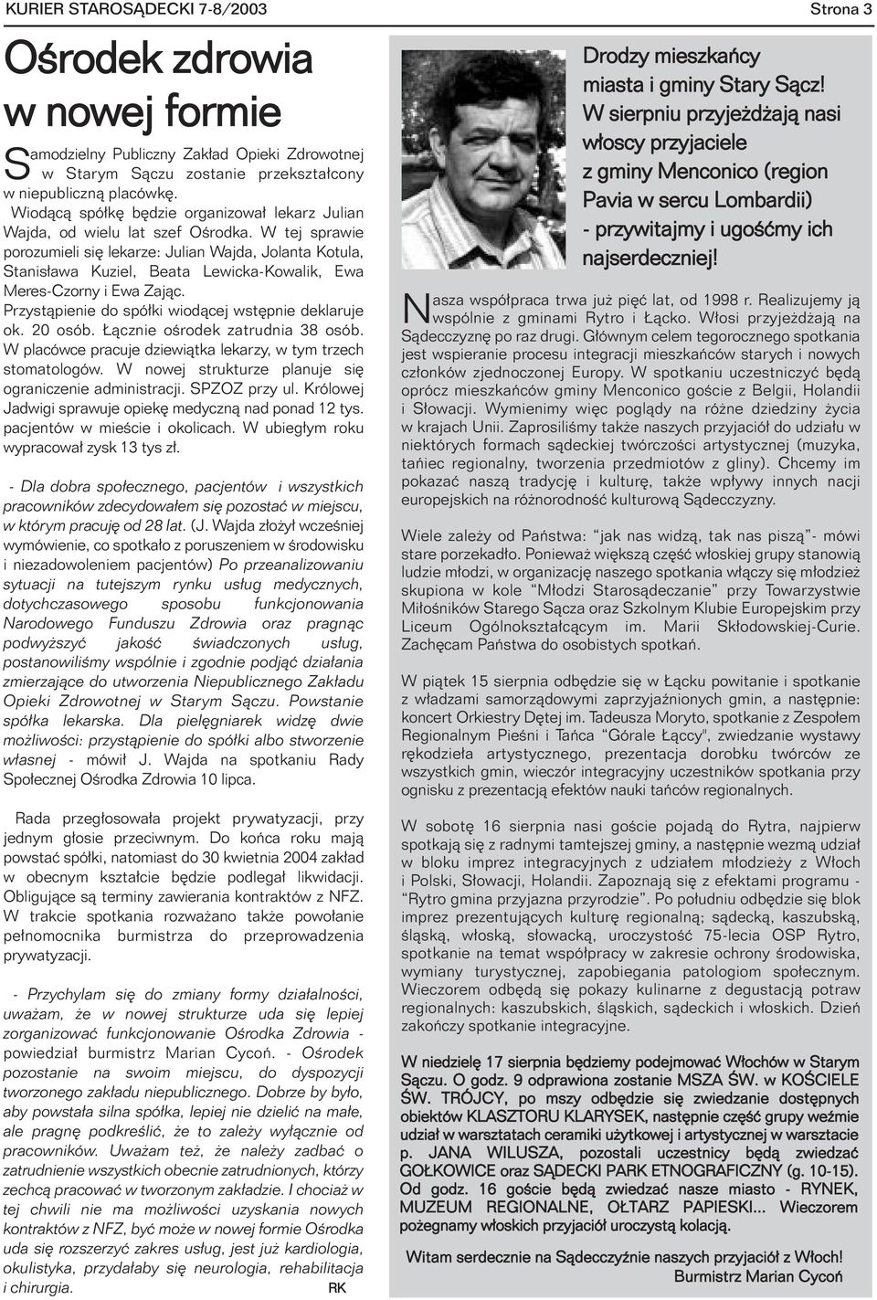 W tej sprawie porozumieli siê lekarze: Julian Wajda, Jolanta Kotula, Stanis³awa Kuziel, Beata Lewicka-Kowalik, Ewa Meres-Czorny i Ewa Zaj¹c. Przyst¹pienie do spó³ki wiod¹cej wstêpnie deklaruje ok.