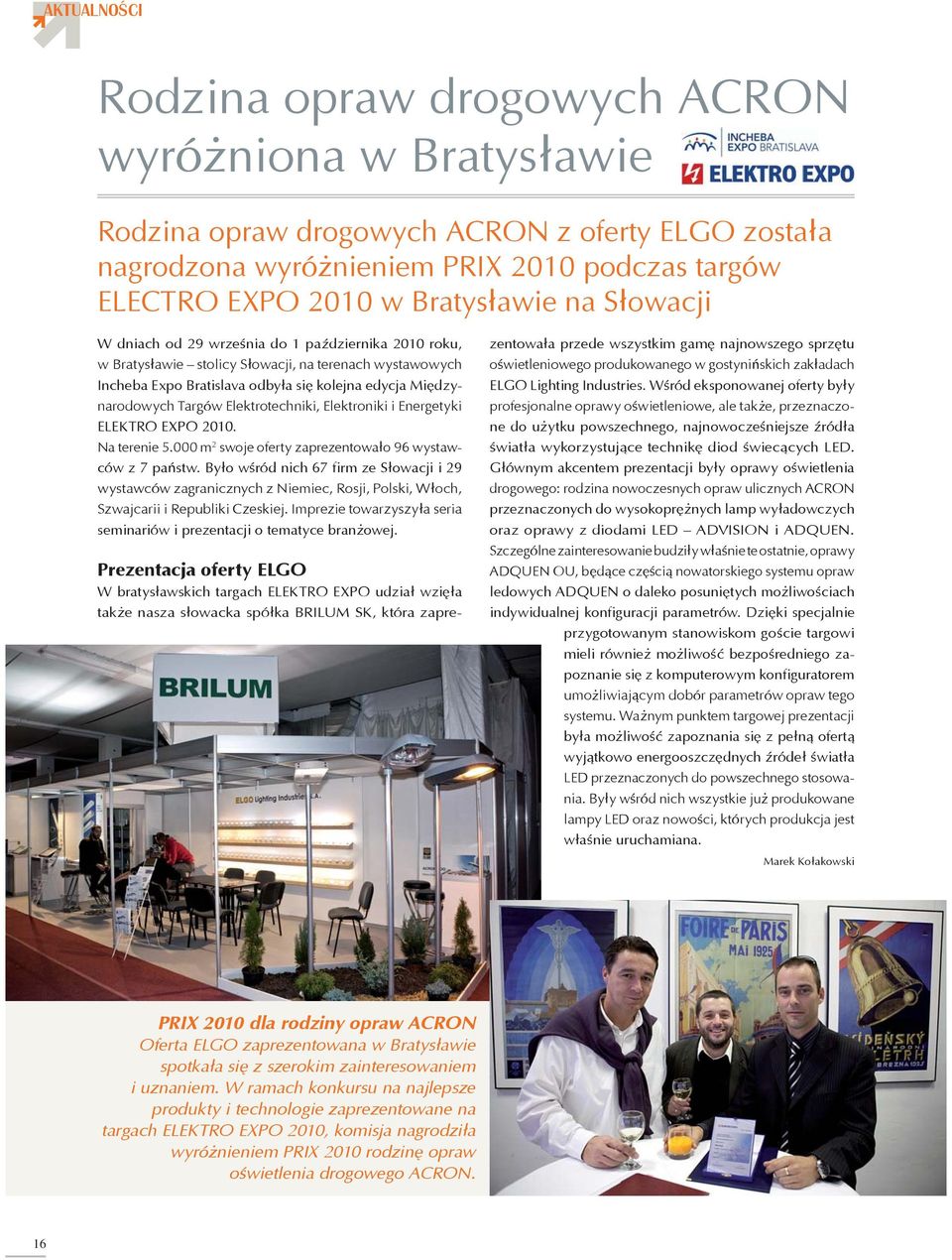 Elektrotechniki, Elektroniki i Energetyki ELEKTRO EXPO 2010. Na terenie 5.000 m 2 swoje oferty zaprezentowało 96 wystawców z 7 państw.