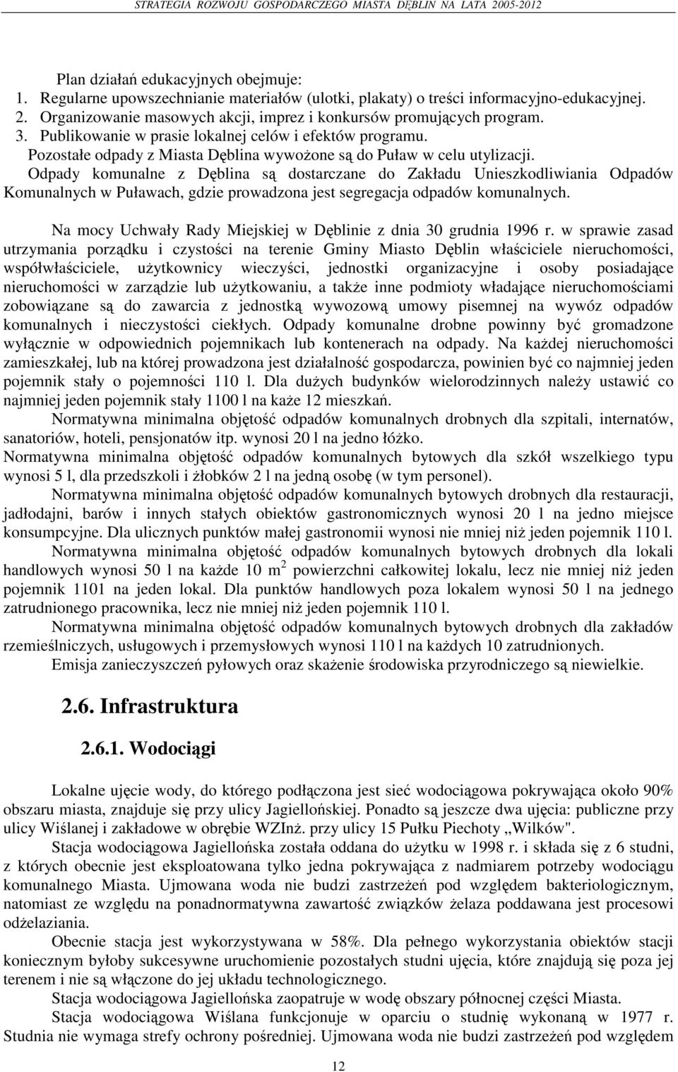 Odpady komunalne z Dblina s dostarczane do Zakładu Unieszkodliwiania Odpadów Komunalnych w Puławach, gdzie prowadzona jest segregacja odpadów komunalnych.