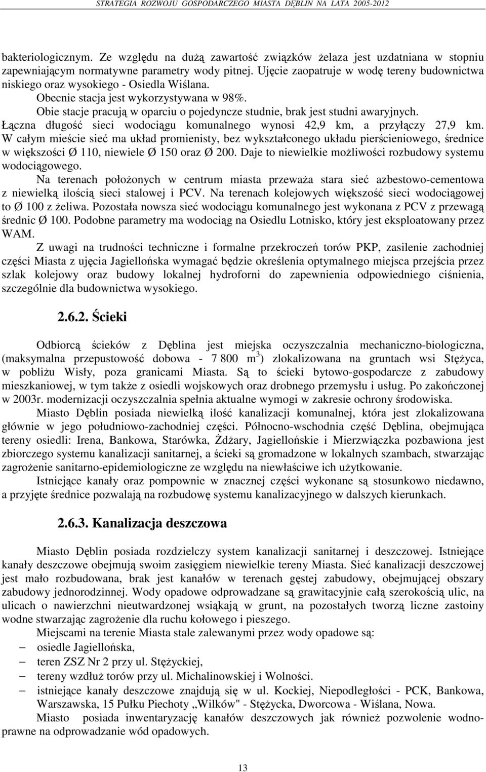 Obie stacje pracuj w oparciu o pojedyncze studnie, brak jest studni awaryjnych. Ł czna długo sieci wodoci gu komunalnego wynosi 42,9 km, a przył czy 27,9 km.