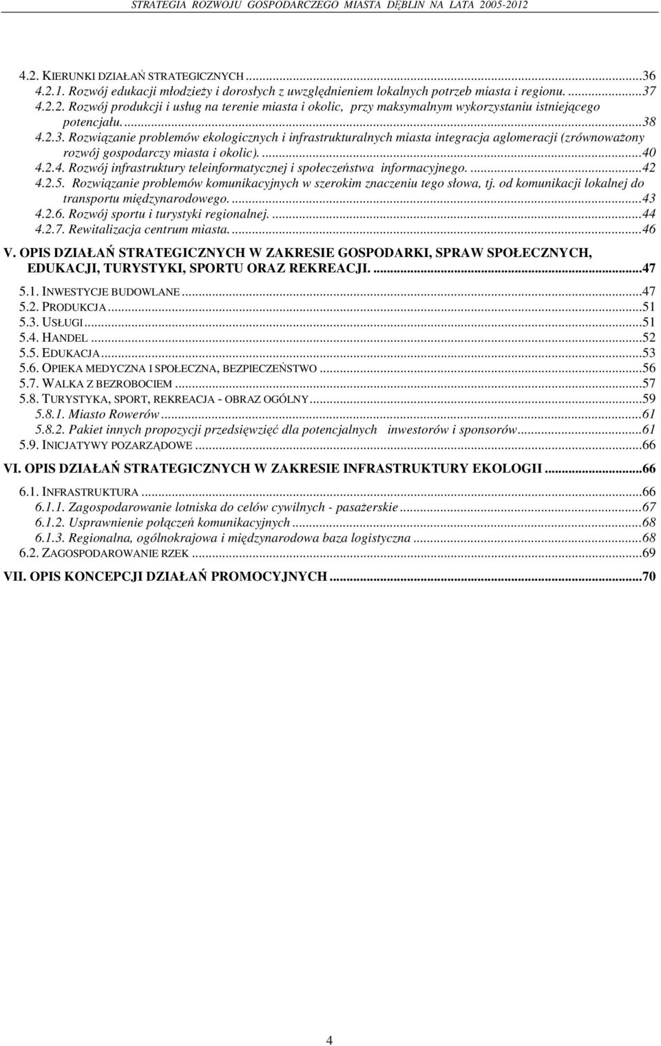 ...42 4.2.5. Rozwizanie problemów komunikacyjnych w szerokim znaczeniu tego słowa, tj. od komunikacji lokalnej do transportu midzynarodowego....43 4.2.6. Rozwój sportu i turystyki regionalnej....44 4.