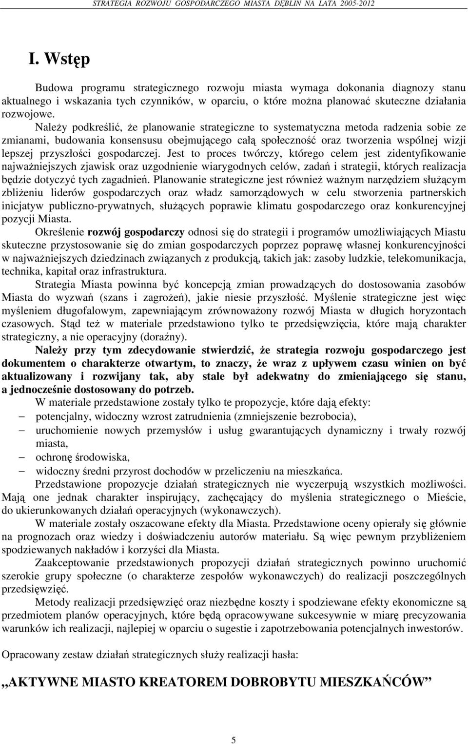 gospodarczej. Jest to proces twórczy, którego celem jest zidentyfikowanie najwaniejszych zjawisk oraz uzgodnienie wiarygodnych celów, zada i strategii, których realizacja bdzie dotyczy tych zagadnie.