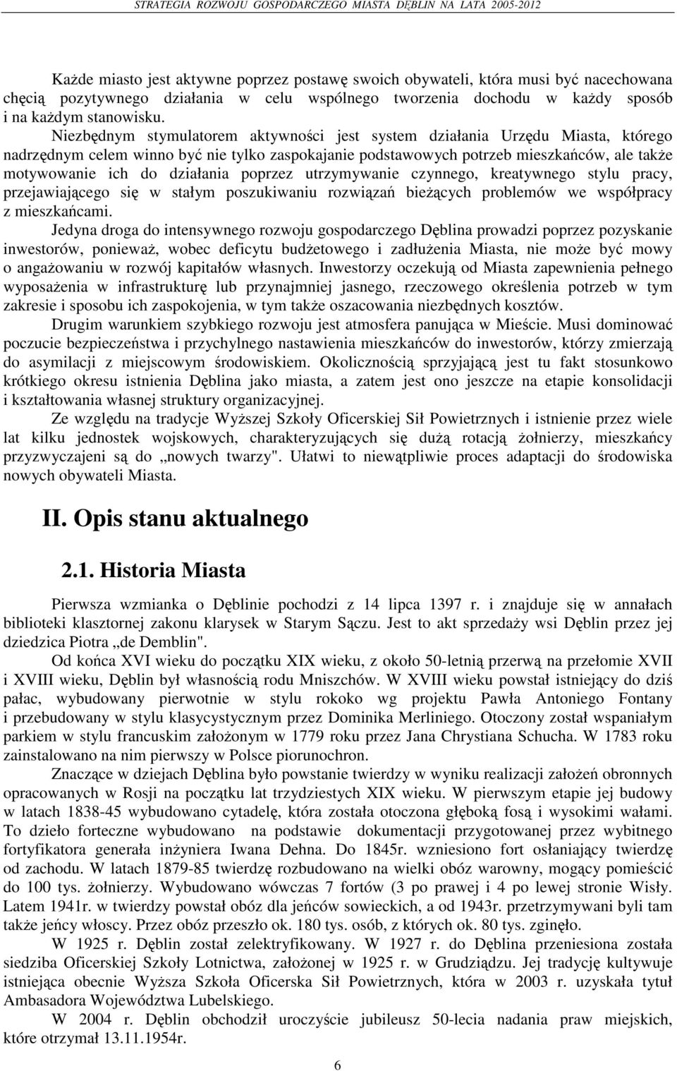 poprzez utrzymywanie czynnego, kreatywnego stylu pracy, przejawiaj cego si w stałym poszukiwaniu rozwi za bie cych problemów we współpracy z mieszkacami.