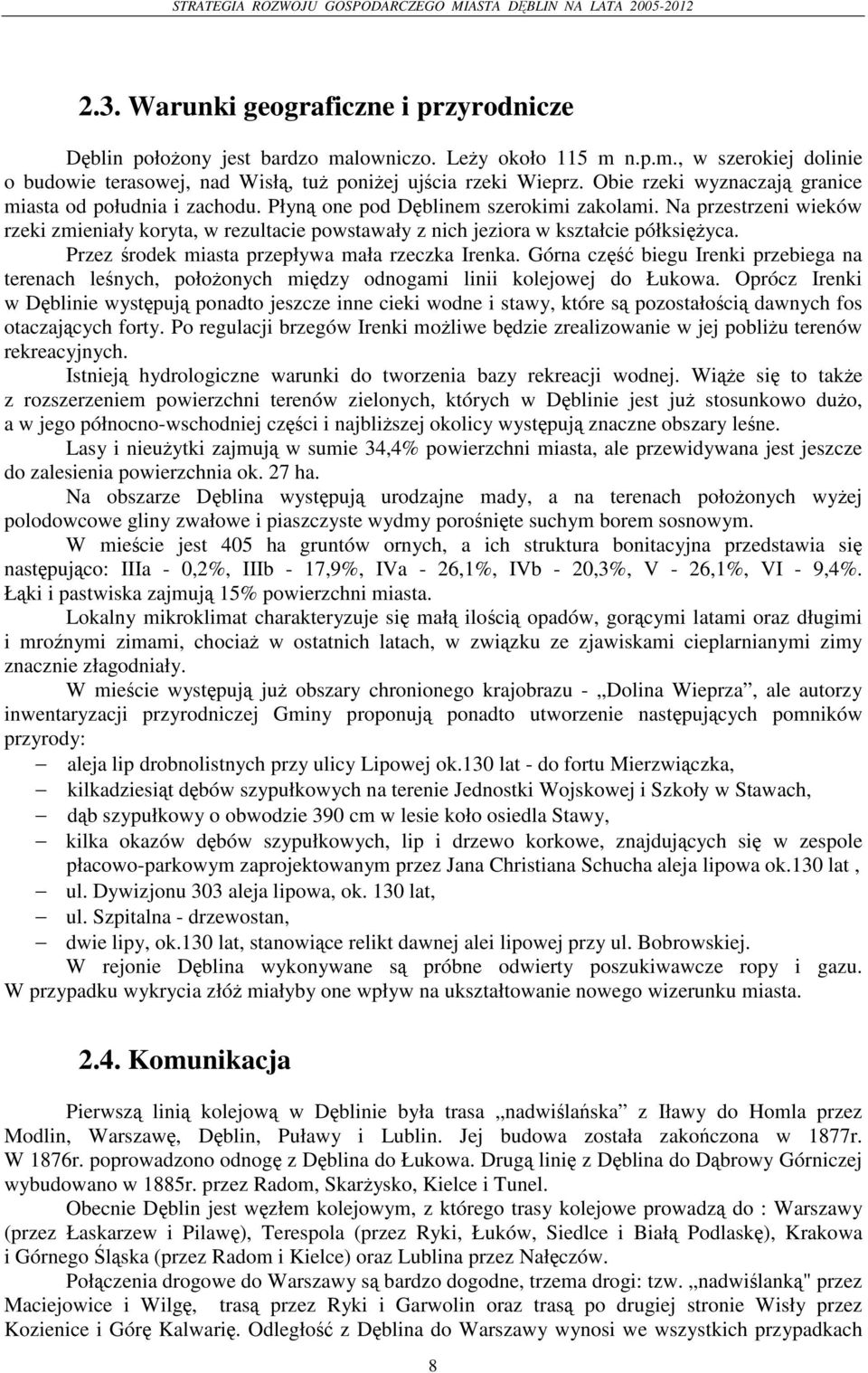 Na przestrzeni wieków rzeki zmieniały koryta, w rezultacie powstawały z nich jeziora w kształcie półksiyca. Przez rodek miasta przepływa mała rzeczka Irenka.