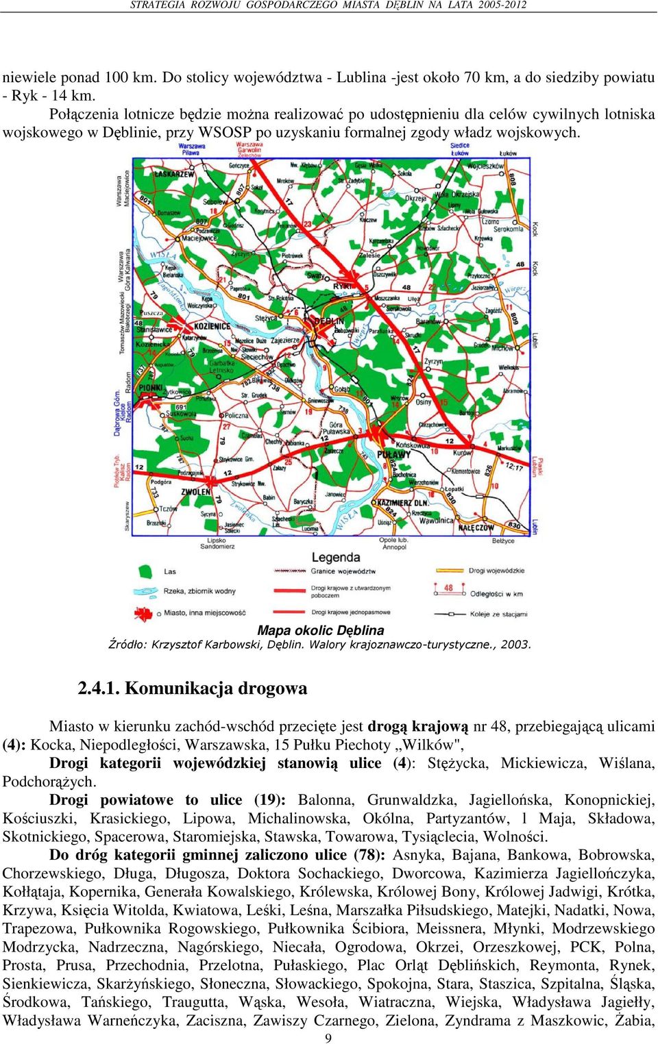 Komunikacja drogowa Miasto w kierunku zachód-wschód przecite jest drog krajow nr 48, przebiegaj c ulicami (4): Kocka, Niepodległoci, Warszawska, 15 Pułku Piechoty Wilków", Drogi kategorii