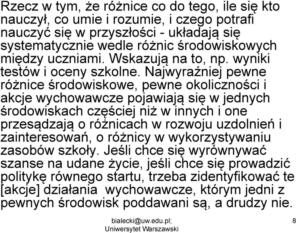 Najwyraźniej pewne różnice środowiskowe, pewne okoliczności i akcje wychowawcze pojawiają się w jednych środowiskach d i k h częściej ś niż w innych i one przesądzają o różnicach w