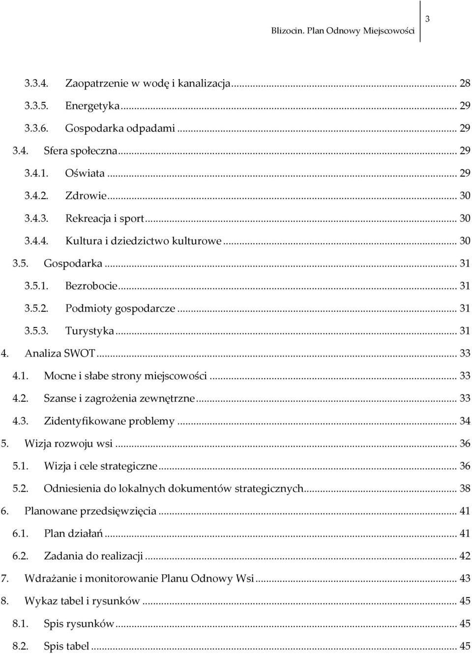 .. 33 4.2. Szanse i zagrożenia zewnętrzne... 33 4.3. Zidentyfikowane problemy... 34 5. Wizja rozwoju wsi... 36 5.1. Wizja i cele strategiczne... 36 5.2. Odniesienia do lokalnych dokumentów strategicznych.