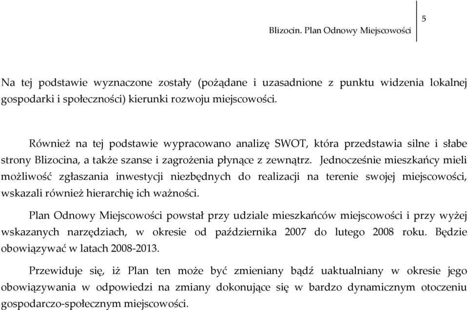 Jednocześnie mieszkańcy mieli możliwość zgłaszania inwestycji niezbędnych do realizacji na terenie swojej miejscowości, wskazali również hierarchię ich ważności.