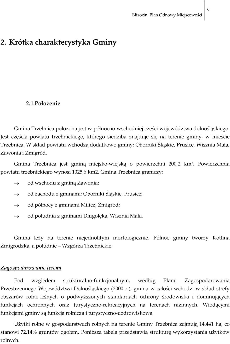 W skład powiatu wchodzą dodatkowo gminy: Oborniki Śląskie, Prusice, Wisznia Mała, Zawonia i Żmigród. Gmina Trzebnica jest gminą miejsko wiejską o powierzchni 200,2 km 2.