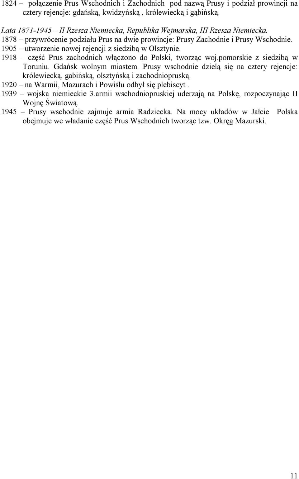 1905 utworzenie nowej rejencji z siedzibą w Olsztynie. 1918 część Prus zachodnich włączono do Polski, tworząc woj.pomorskie z siedzibą w Toruniu. Gdańsk wolnym miastem.