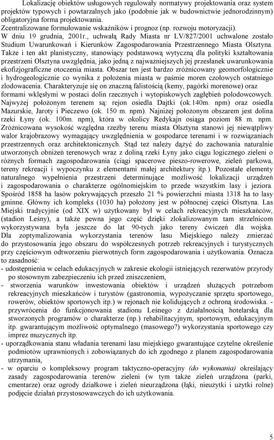 , uchwałą Rady Miasta nr LV/827/2001 uchwalone zostało Studium Uwarunkowań i Kierunków Zagospodarowania Przestrzennego Miasta Olsztyna.