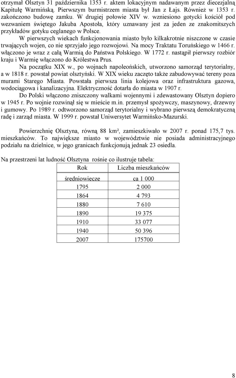 W pierwszych wiekach funkcjonowania miasto było kilkakrotnie niszczone w czasie trwających wojen, co nie sprzyjało jego rozwojowi. Na mocy Traktatu Toruńskiego w 1466 r.