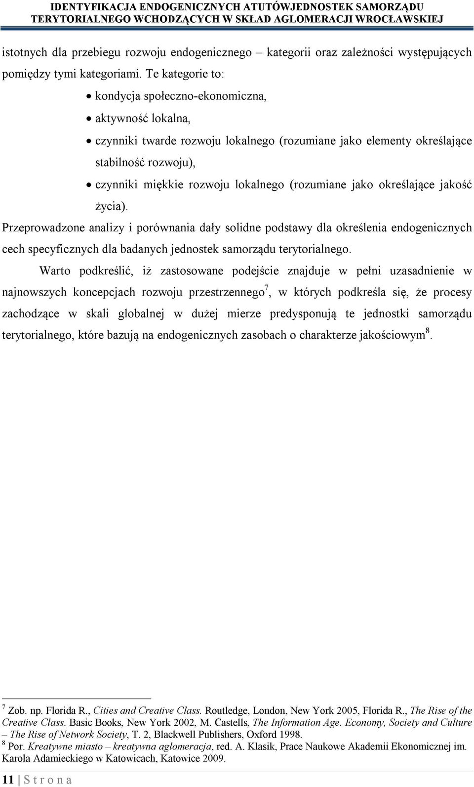 (rozumiane jako określające jakość życia). Przeprowadzone analizy i porównania dały solidne podstawy dla określenia endogenicznych cech specyficznych dla badanych jednostek samorządu terytorialnego.