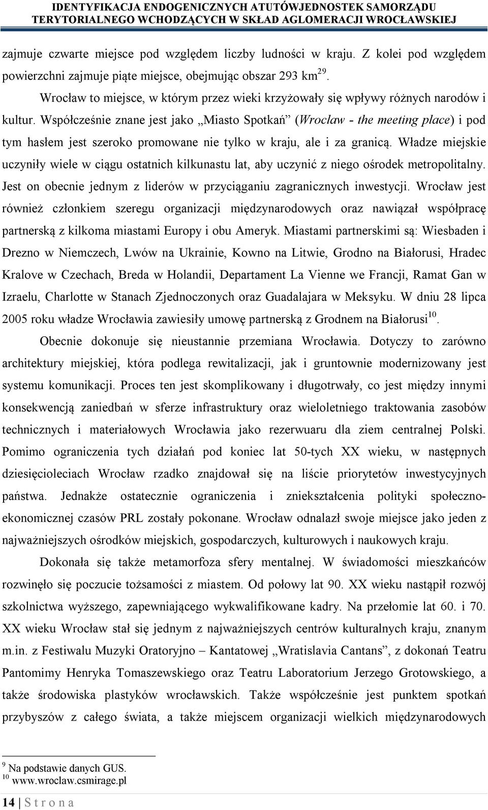 Współcześnie znane jest jako Miasto Spotkań (Wroclaw - the meeting place) i pod tym hasłem jest szeroko promowane nie tylko w kraju, ale i za granicą.